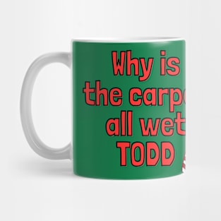 Why is the carpet all wet Todd - Christmas Vacation Mug